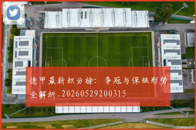德甲最新积分榜：争冠与保级形势全解析_20260529200315