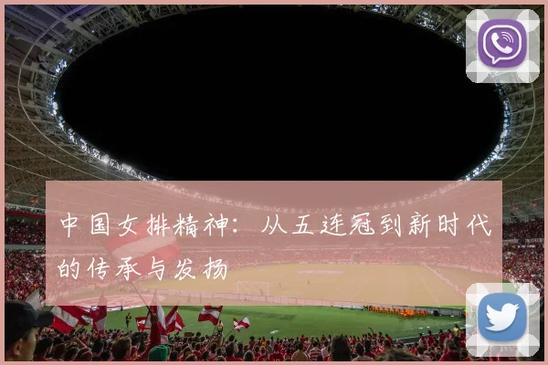中国女排精神:从五连冠到新时代的传承与发扬
