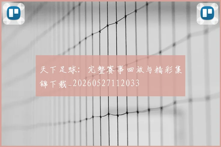 天下足球：完整赛事回放与精彩集锦下载_20260527112033